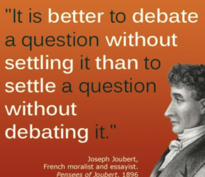 quote that says It is better to debate a question without settling it than to settle a question without debating it."