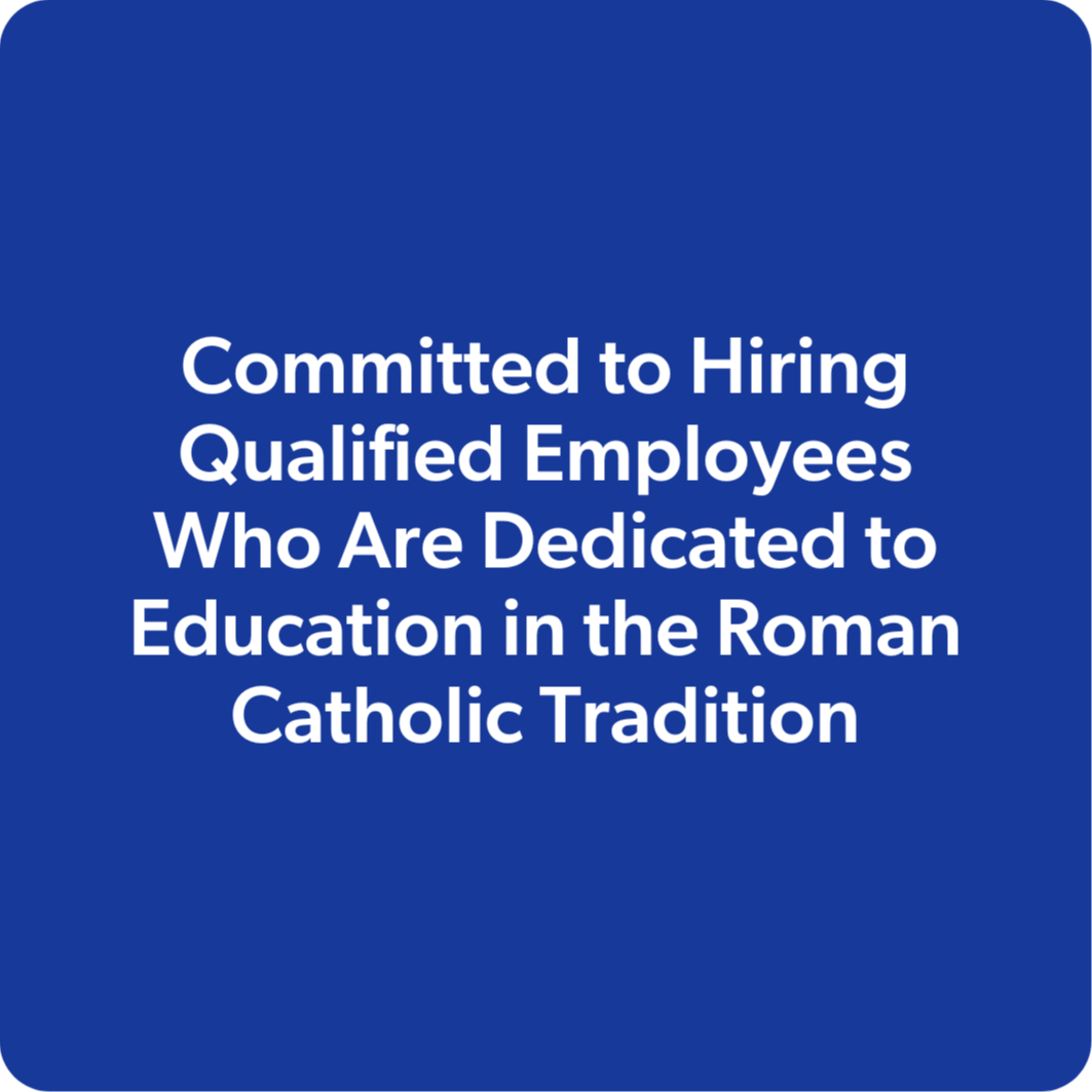 We are committed to hiring qualified employees who are dedicated to education in the Roman Catholic tradition.